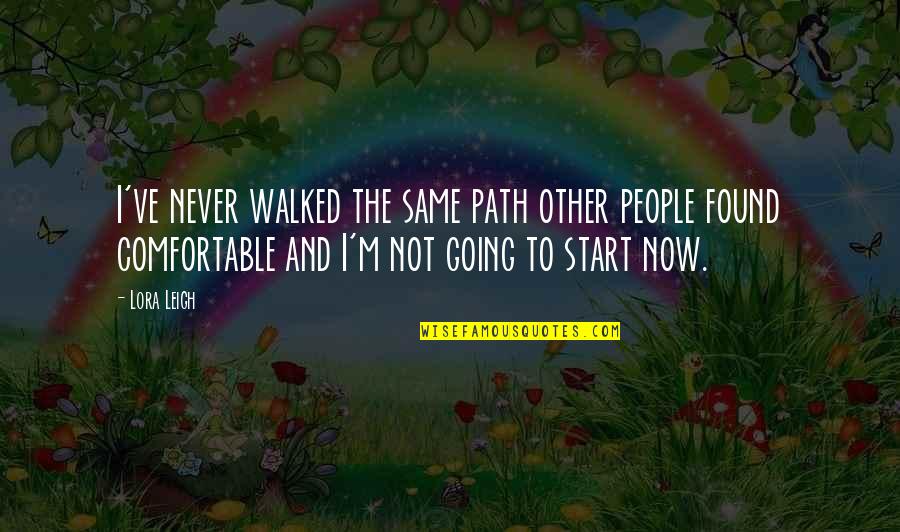 Now And Never Quotes By Lora Leigh: I've never walked the same path other people