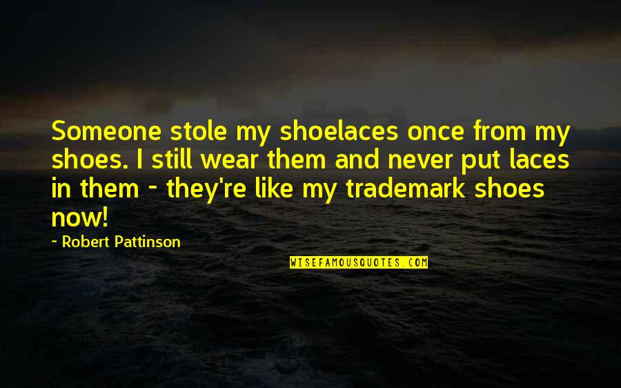 Now And Never Quotes By Robert Pattinson: Someone stole my shoelaces once from my shoes.