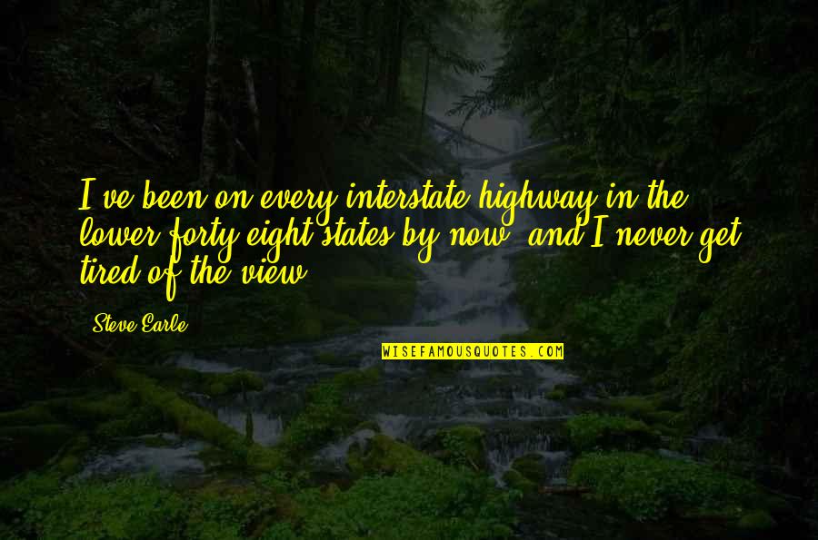 Now And Never Quotes By Steve Earle: I've been on every interstate highway in the