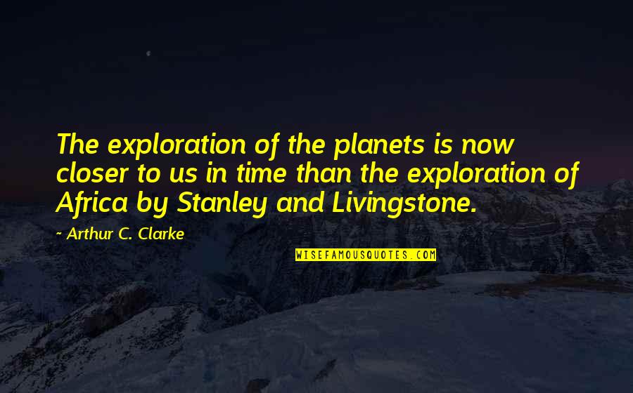 Now And The Future Quotes By Arthur C. Clarke: The exploration of the planets is now closer