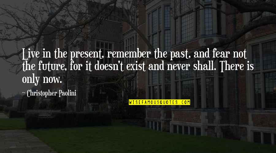 Now And The Future Quotes By Christopher Paolini: Live in the present, remember the past, and