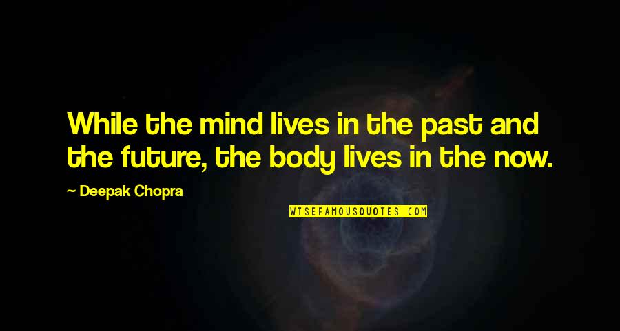 Now And The Future Quotes By Deepak Chopra: While the mind lives in the past and