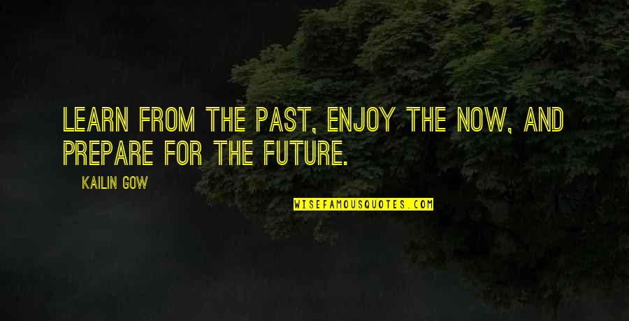 Now And The Future Quotes By Kailin Gow: Learn from the past, enjoy the now, and