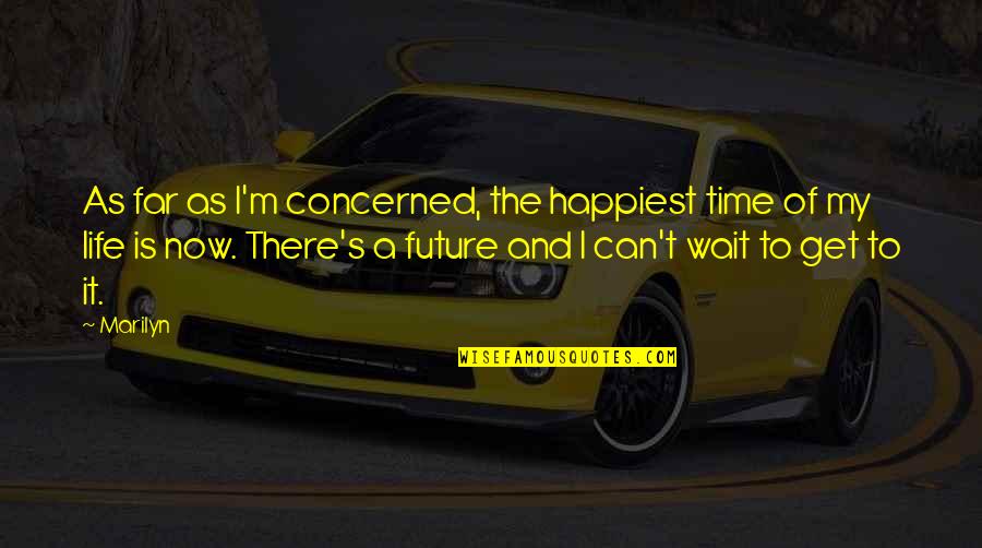 Now And The Future Quotes By Marilyn: As far as I'm concerned, the happiest time