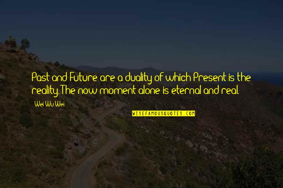 Now And The Future Quotes By Wei Wu Wei: Past and Future are a duality of which