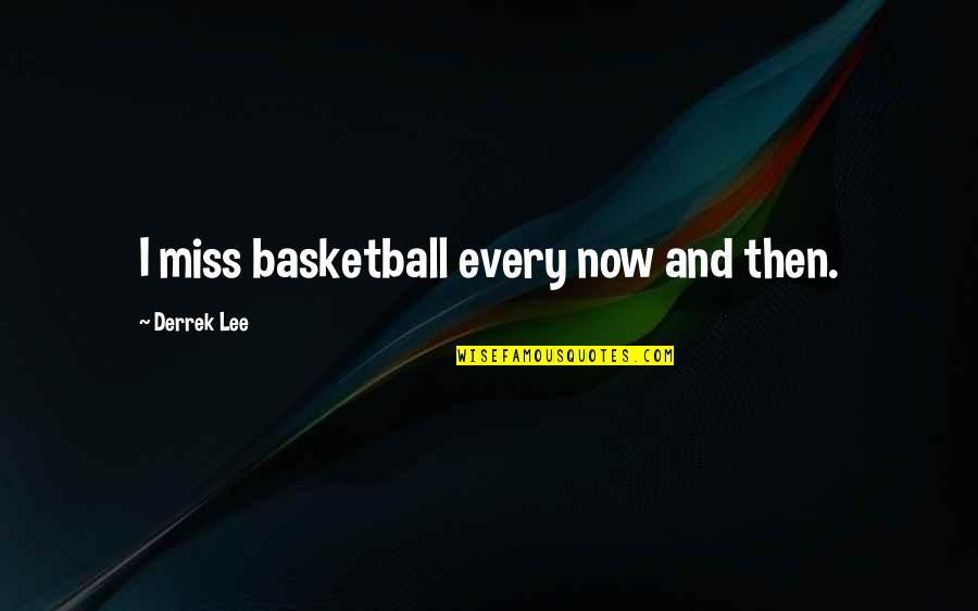 Now And Then Quotes By Derrek Lee: I miss basketball every now and then.