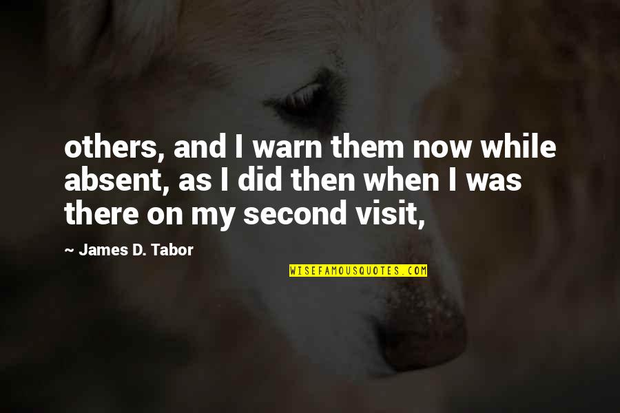 Now And Then Quotes By James D. Tabor: others, and I warn them now while absent,