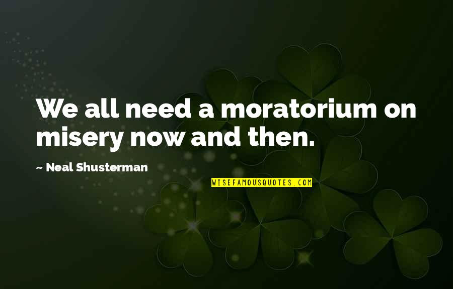 Now And Then Quotes By Neal Shusterman: We all need a moratorium on misery now