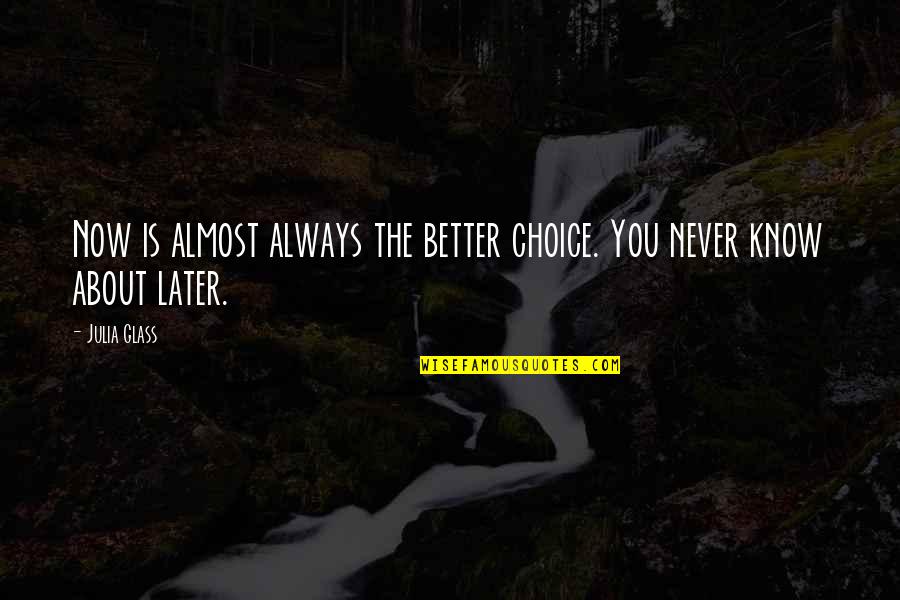Now Better Than Later Quotes By Julia Glass: Now is almost always the better choice. You