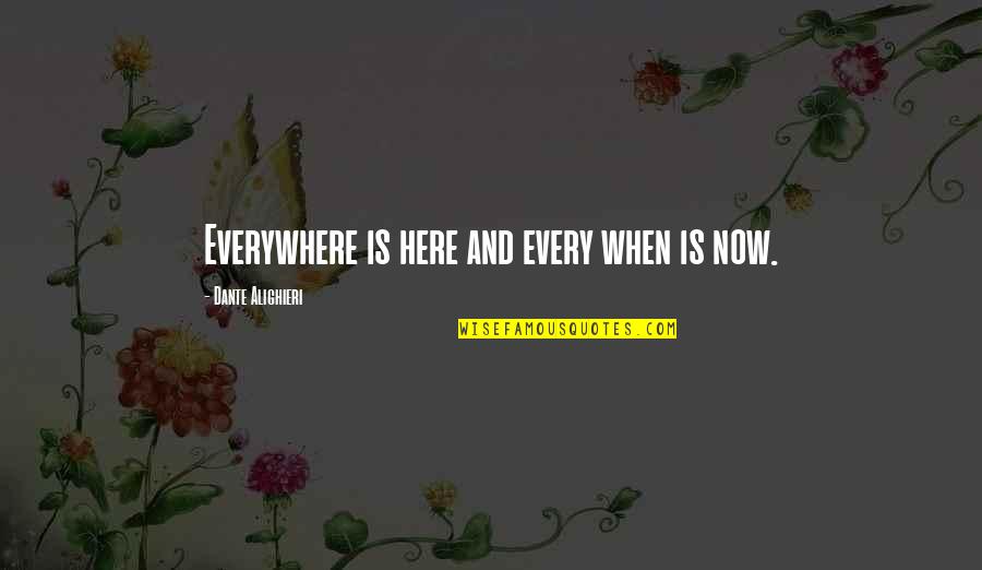 Now Every Time Quotes By Dante Alighieri: Everywhere is here and every when is now.