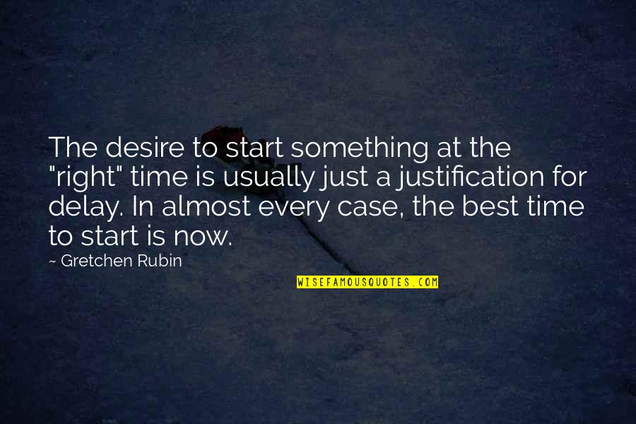 Now Every Time Quotes By Gretchen Rubin: The desire to start something at the "right"