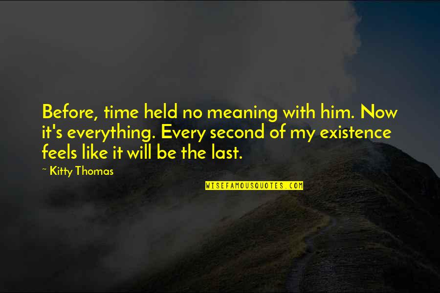 Now Every Time Quotes By Kitty Thomas: Before, time held no meaning with him. Now