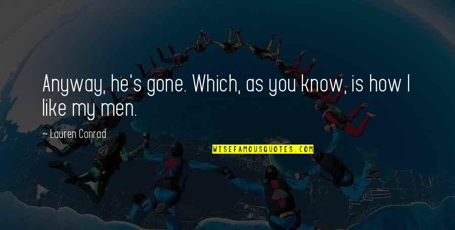 Now He's Gone Quotes By Lauren Conrad: Anyway, he's gone. Which, as you know, is