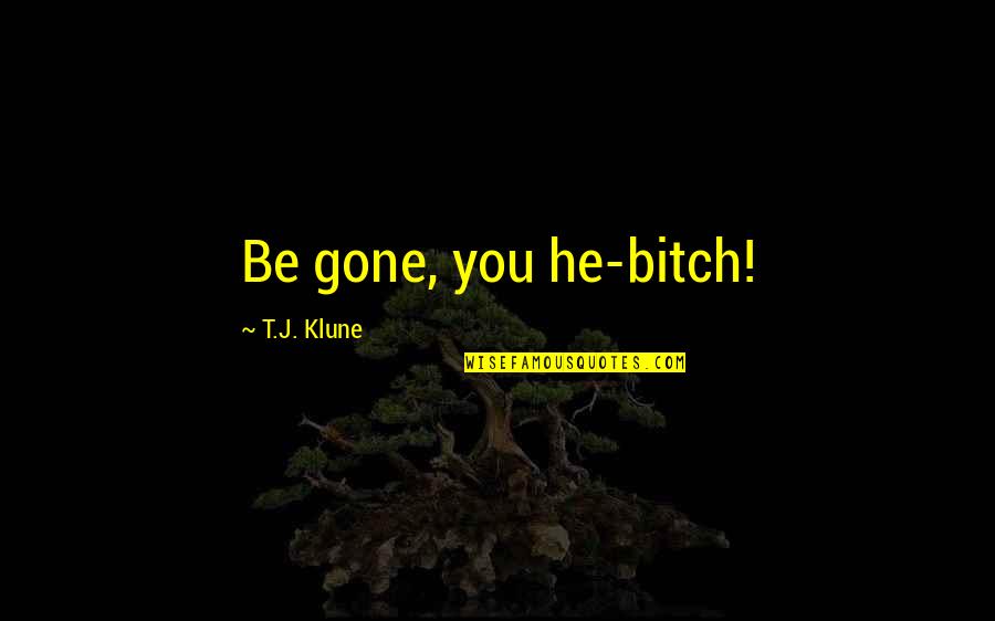 Now He's Gone Quotes By T.J. Klune: Be gone, you he-bitch!