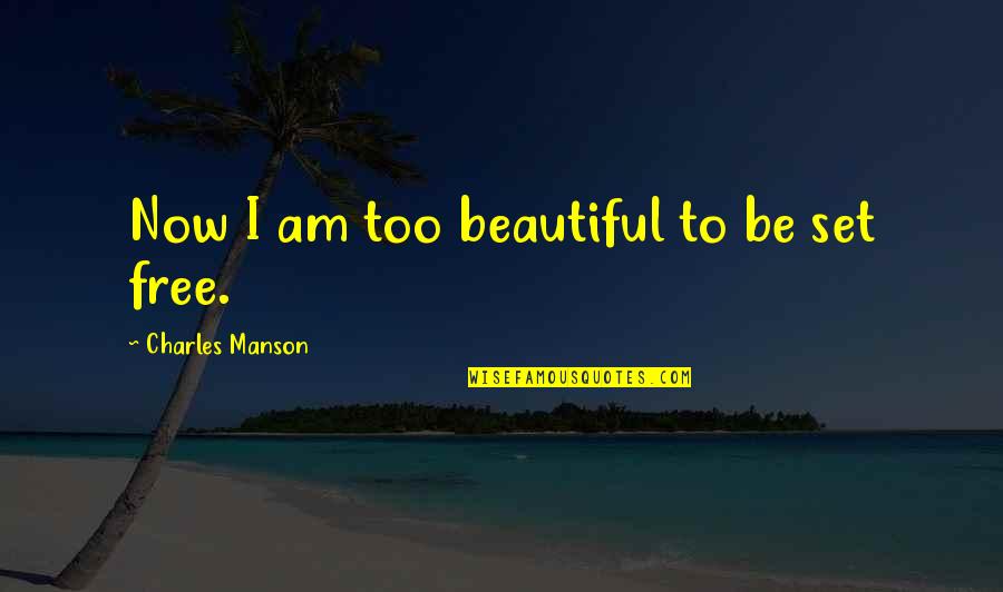 Now I Am Free Quotes By Charles Manson: Now I am too beautiful to be set Now I Am Free Quotes By Charles Manson: Now I am too beautiful to be set