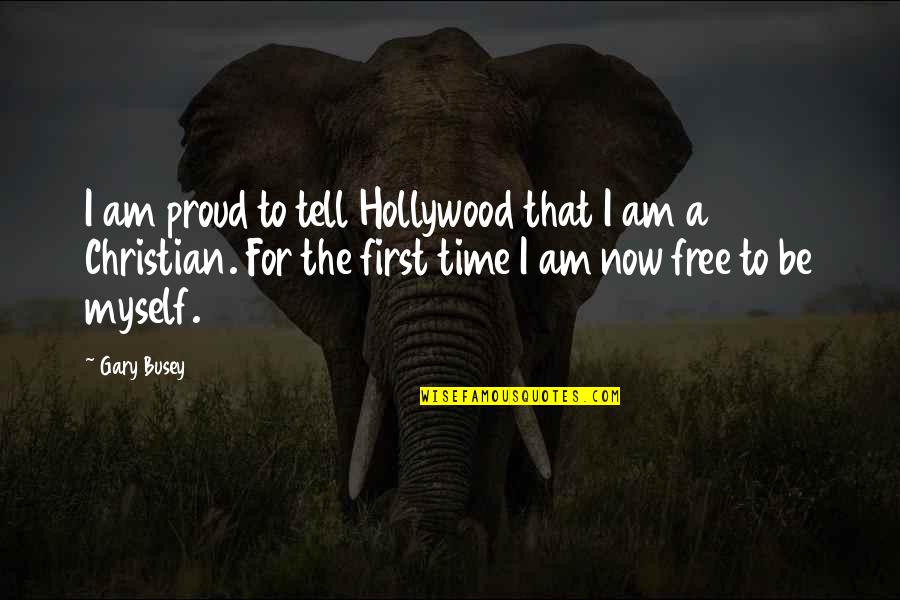 Now I Am Free Quotes By Gary Busey: I am proud to tell Hollywood that I Now I Am Free Quotes By Gary Busey: I am proud to tell Hollywood that I