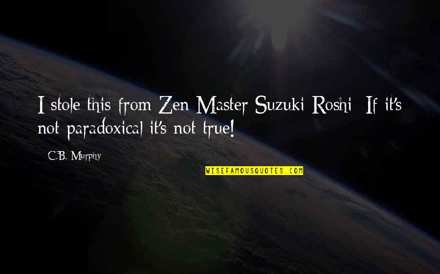 Now I Am The Master Quotes By C.B. Murphy: I stole this from Zen Master Suzuki Roshi:
