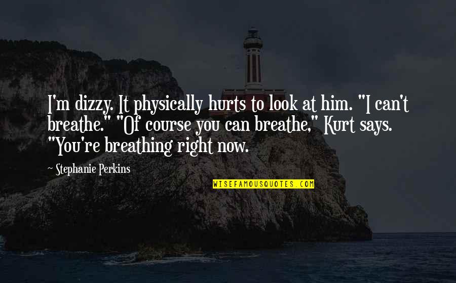 Now I Can Breathe Quotes By Stephanie Perkins: I'm dizzy. It physically hurts to look at