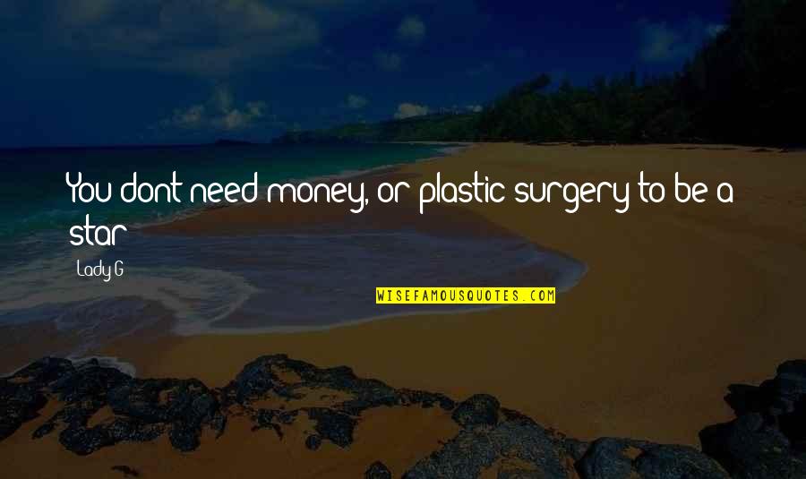 Now I Dont Need You Quotes By Lady G: You dont need money, or plastic surgery to