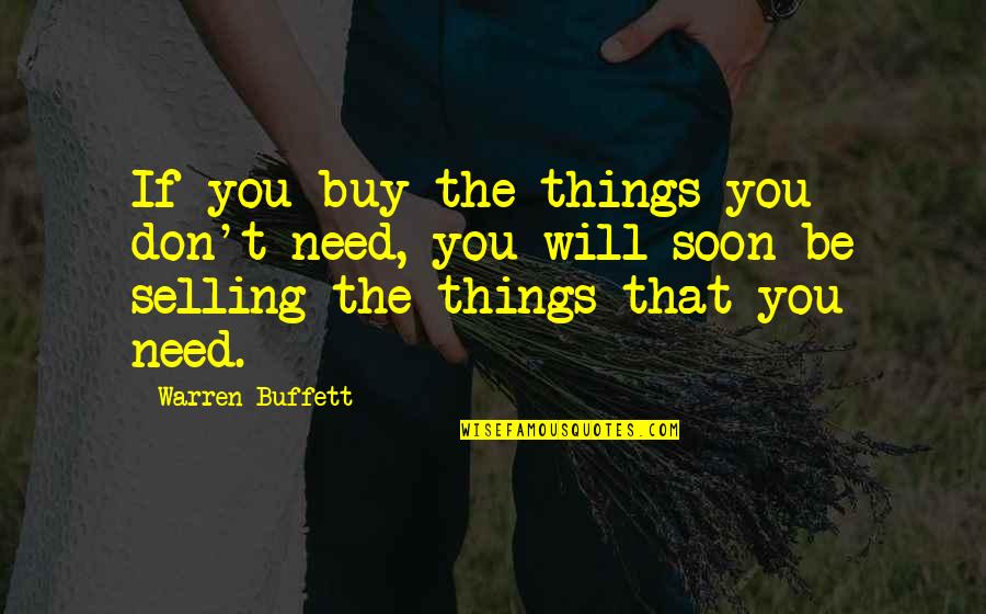 Now I Dont Need You Quotes By Warren Buffett: If you buy the things you don't need,