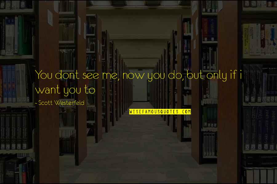 Now I Dont Want You Quotes By Scott Westerfeld: You dont see me, now you do, but
