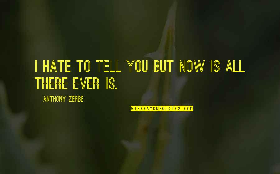 Now I Hate You Quotes By Anthony Zerbe: I hate to tell you but now is Now I Hate You Quotes By Anthony Zerbe: I hate to tell you but now is