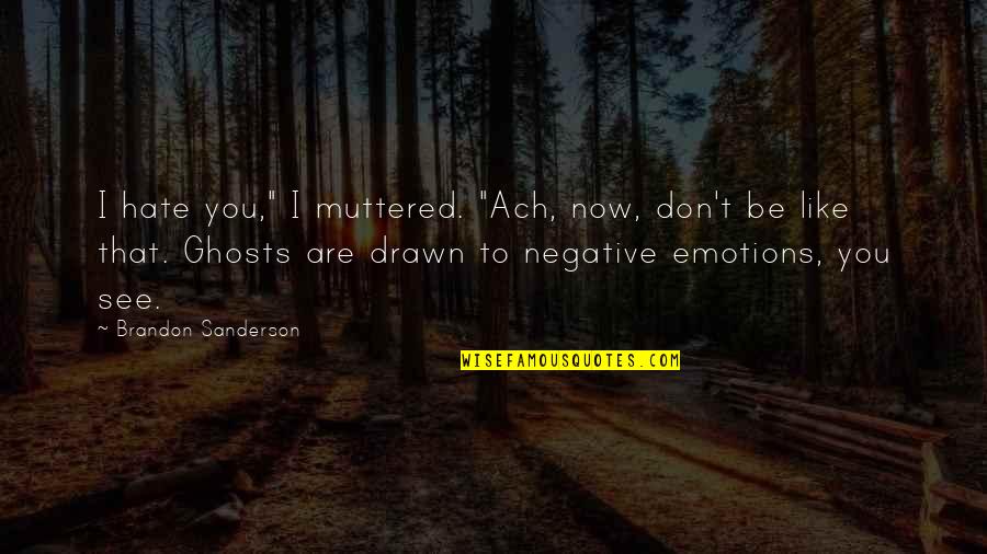 Now I Hate You Quotes By Brandon Sanderson: I hate you," I muttered. "Ach, now, don't Now I Hate You Quotes By Brandon Sanderson: I hate you," I muttered. "Ach, now, don't