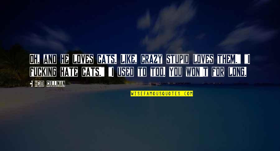 Now I Hate You Quotes By Heidi Cullinan: Oh, and he loves cats. Like, crazy stupid Now I Hate You Quotes By Heidi Cullinan: Oh, and he loves cats. Like, crazy stupid