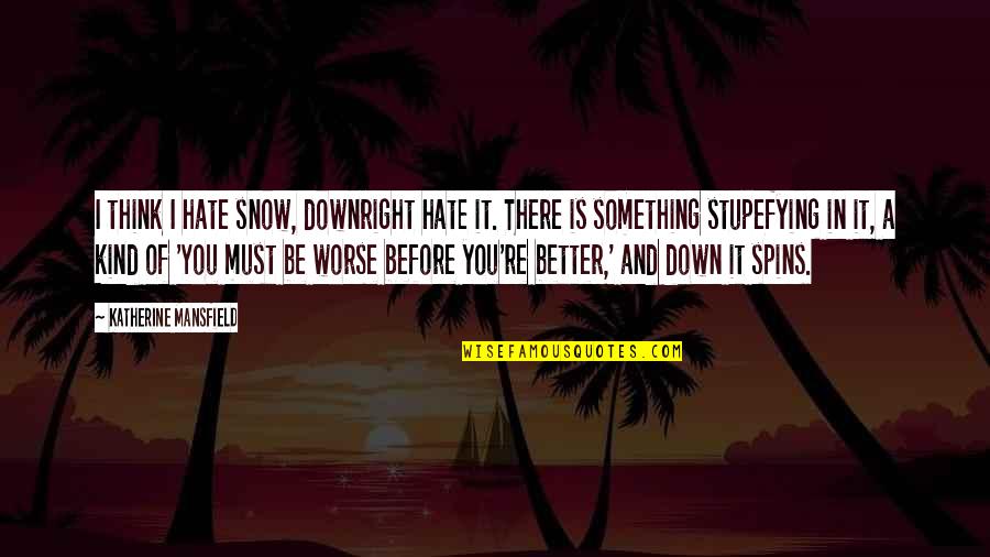 Now I Hate You Quotes By Katherine Mansfield: I think I hate snow, downright hate it. Now I Hate You Quotes By Katherine Mansfield: I think I hate snow, downright hate it.
