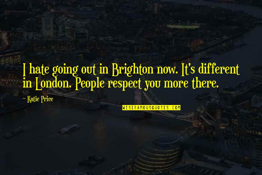 Now I Hate You Quotes By Katie Price: I hate going out in Brighton now. It's Now I Hate You Quotes By Katie Price: I hate going out in Brighton now. It's