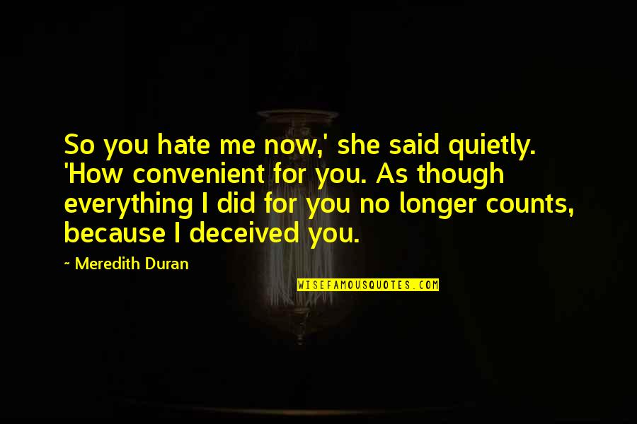 Now I Hate You Quotes By Meredith Duran: So you hate me now,' she said quietly. Now I Hate You Quotes By Meredith Duran: So you hate me now,' she said quietly.