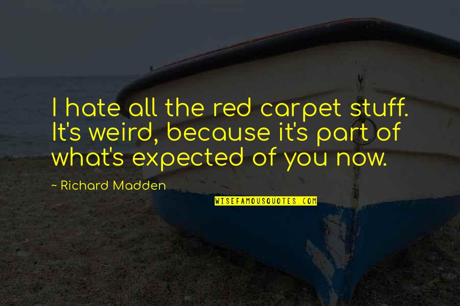 Now I Hate You Quotes By Richard Madden: I hate all the red carpet stuff. It's Now I Hate You Quotes By Richard Madden: I hate all the red carpet stuff. It's