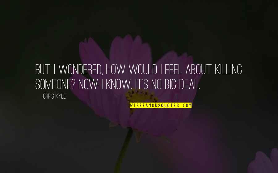Now I Know How You Feel Quotes By Chris Kyle: But I wondered, how would I feel about