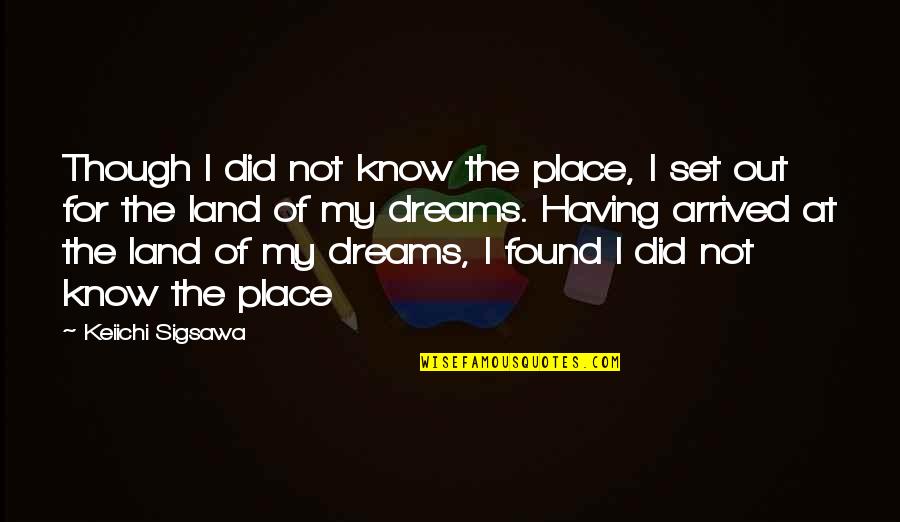 Now I Know My Place Quotes By Keiichi Sigsawa: Though I did not know the place, I
