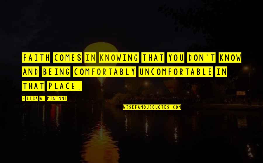Now I Know My Place Quotes By Lisa A. Mininni: Faith comes in knowing that you don't know Now I Know My Place Quotes By Lisa A. Mininni: Faith comes in knowing that you don't know