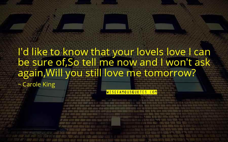 Now I Know Quotes By Carole King: I'd like to know that your loveIs love Now I Know Quotes By Carole King: I'd like to know that your loveIs love