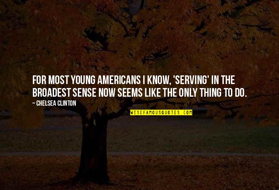 Now I Know Quotes By Chelsea Clinton: For most young Americans I know, 'serving' in Now I Know Quotes By Chelsea Clinton: For most young Americans I know, 'serving' in