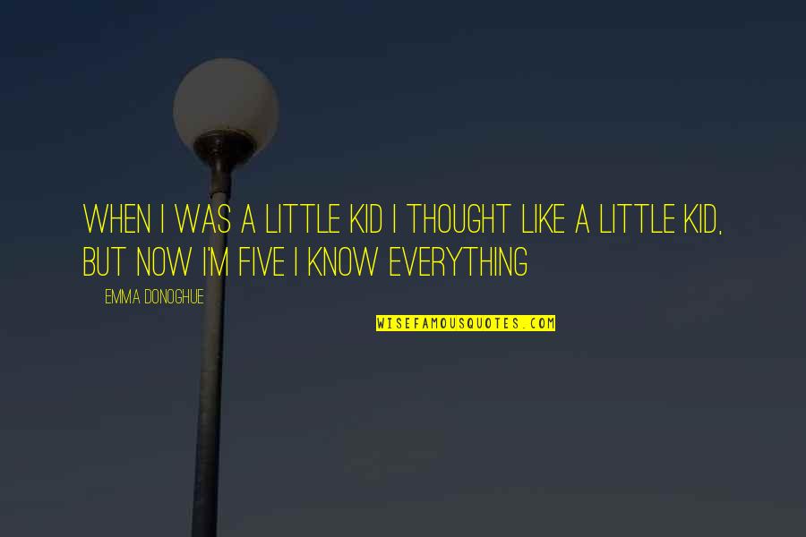 Now I Know Quotes By Emma Donoghue: When I was a little kid I thought