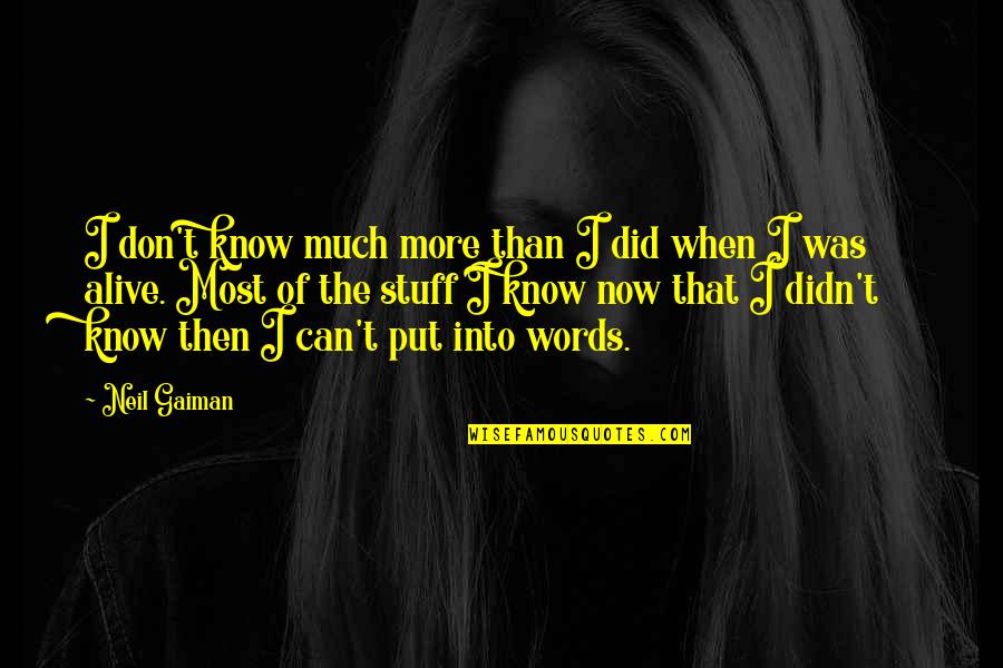 Now I Know Quotes By Neil Gaiman: I don't know much more than I did Now I Know Quotes By Neil Gaiman: I don't know much more than I did