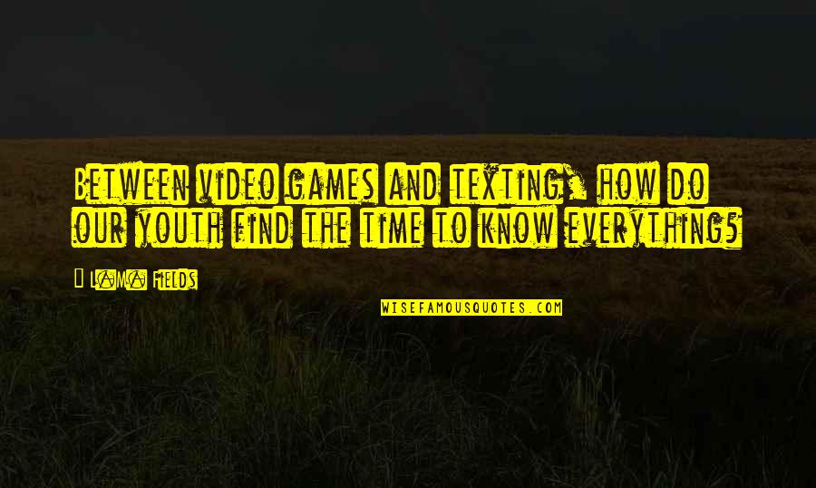 Now I Know The Truth Quotes By L.M. Fields: Between video games and texting, how do our