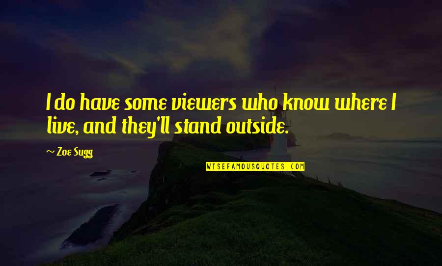 Now I Know Where I Stand Quotes By Zoe Sugg: I do have some viewers who know where