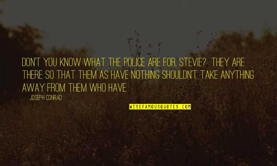 Now I Know Who I Am Quotes By Joseph Conrad: Don't you know what the police are for, Now I Know Who I Am Quotes By Joseph Conrad: Don't you know what the police are for,