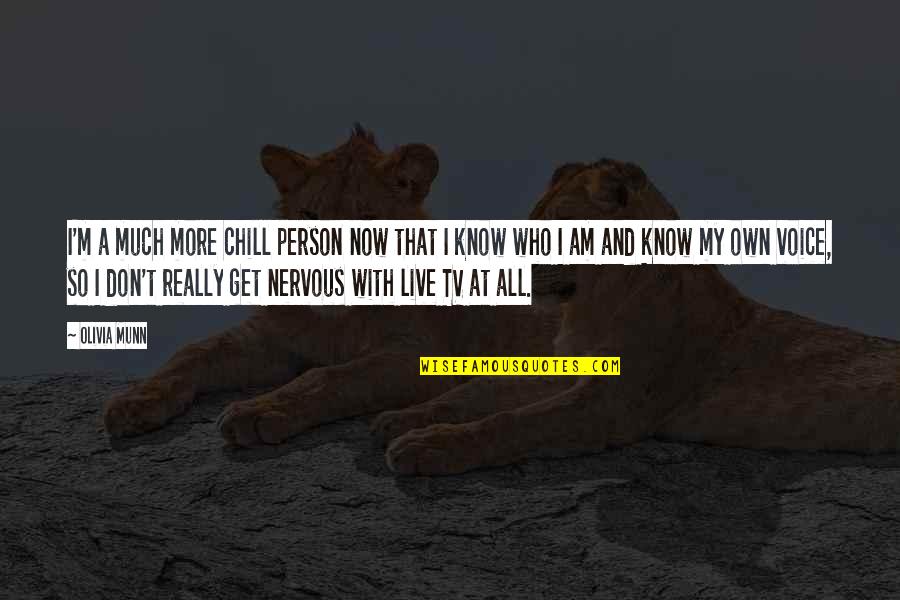 Now I Know Who I Am Quotes By Olivia Munn: I'm a much more chill person now that Now I Know Who I Am Quotes By Olivia Munn: I'm a much more chill person now that