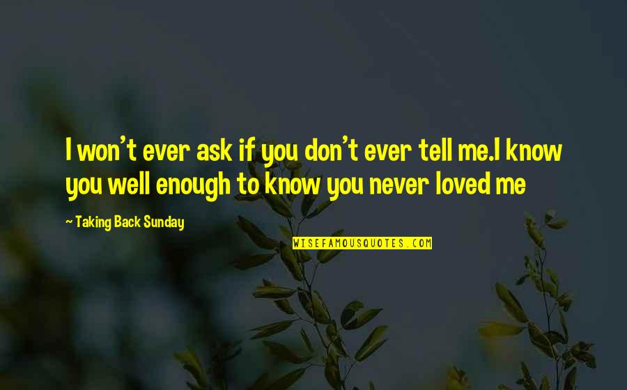 Now I Know You Never Loved Me Quotes By Taking Back Sunday: I won't ever ask if you don't ever