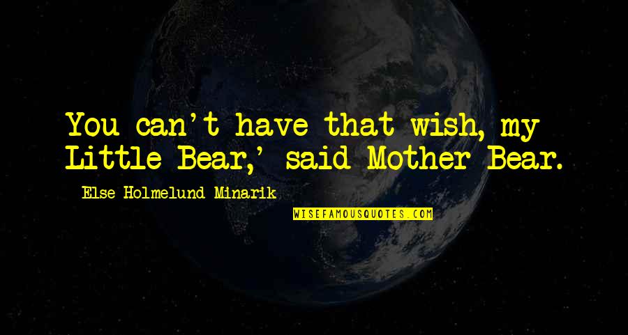 Now I Lay Me Down To Sleep Prayer Quotes By Else Holmelund Minarik: You can't have that wish, my Little Bear,' Now I Lay Me Down To Sleep Prayer Quotes By Else Holmelund Minarik: You can't have that wish, my Little Bear,'