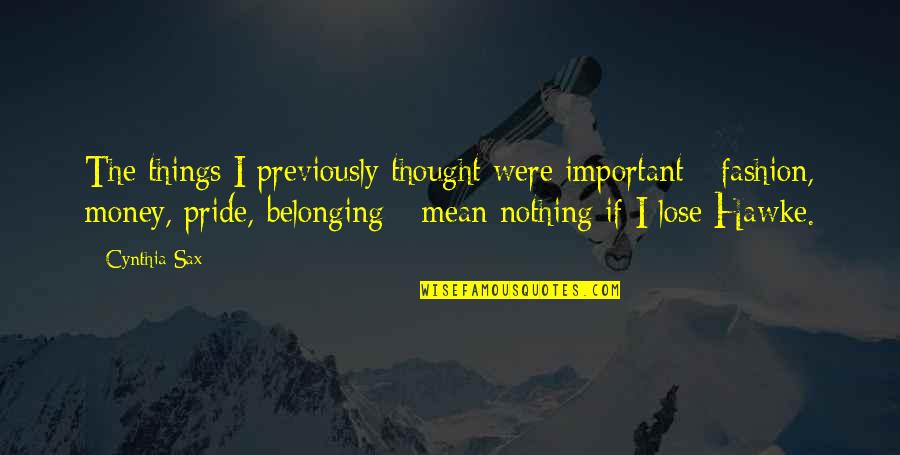 Now I Mean Nothing To You Quotes By Cynthia Sax: The things I previously thought were important -
