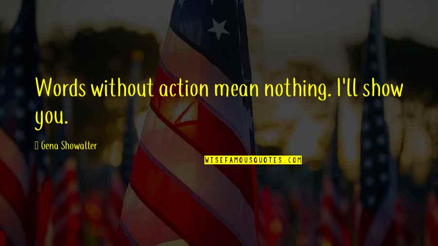 Now I Mean Nothing To You Quotes By Gena Showalter: Words without action mean nothing. I'll show you.