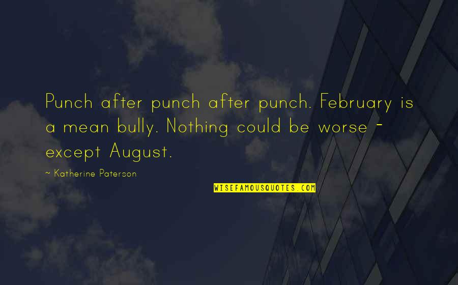 Now I Mean Nothing To You Quotes By Katherine Paterson: Punch after punch after punch. February is a