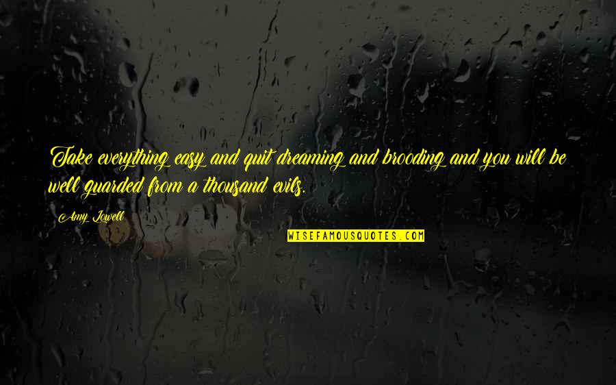 Now I Quit Quotes By Amy Lowell: Take everything easy and quit dreaming and brooding