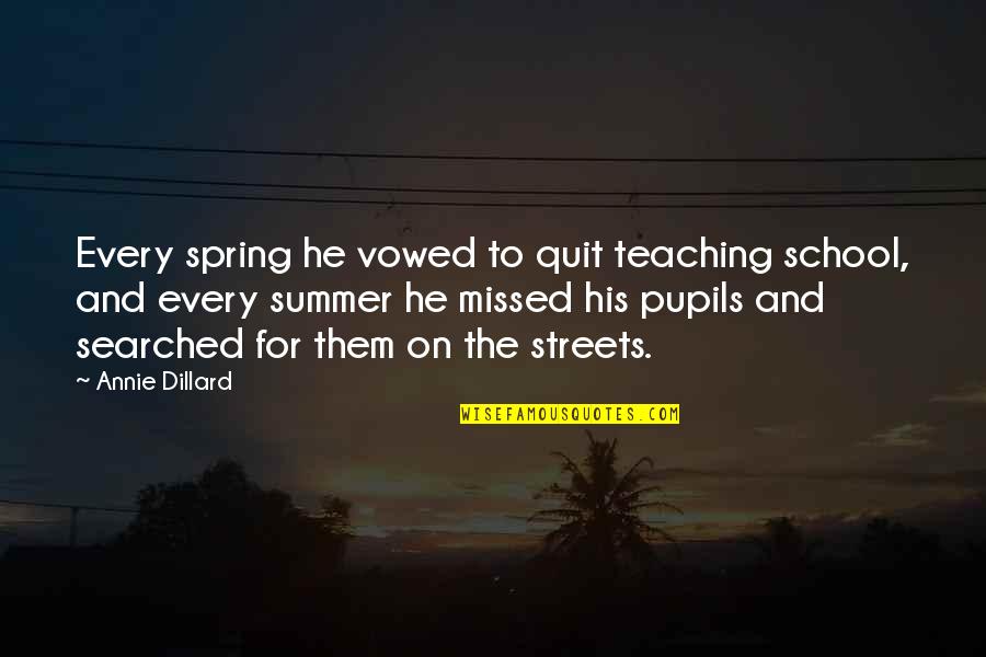 Now I Quit Quotes By Annie Dillard: Every spring he vowed to quit teaching school,